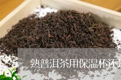 熟普洱茶用保温杯还是开水泡/2023102521515