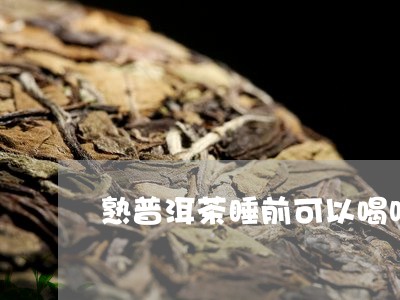 熟普洱茶睡前可以喝吗/2023092944059