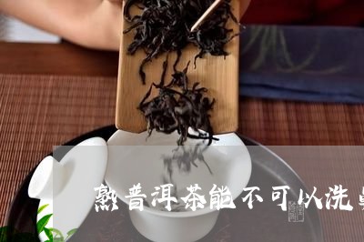 熟普洱茶能不可以洗鼻/2023061596159