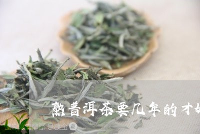 熟普洱茶要几年的才好喝/2023110141159