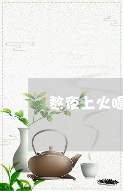 熬夜上火喝普洱茶好吗/2023110711403