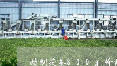 特制茯茶800g价格/2023071533826