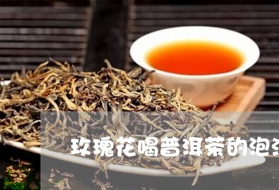 玫瑰花喝普洱茶的泡法/2023092626041