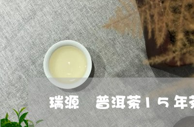 瑞源號普洱茶15年茶/2023073131493