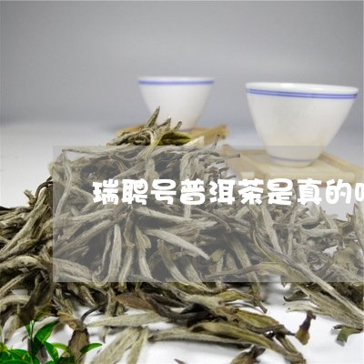 瑞聘号普洱茶是真的吗/2023092794038