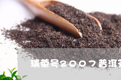 瑞荣号2007普洱茶/2023100615381