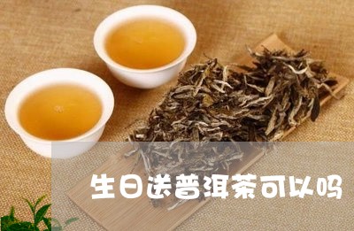 生日送普洱茶可以吗/2023120571483