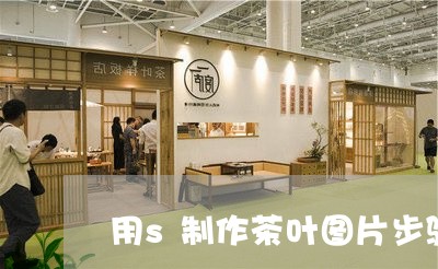 用s制作茶叶图片步骤/2023061104139