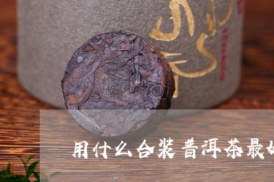 用什么合装普洱茶最好/2023062324157