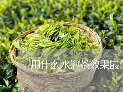 用什么水泡茶效果最佳/2023071557494