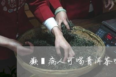 癫痫病人可喝普洱茶吗/2023093061815