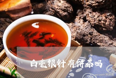 白毫银针有饼茶吗/2023090634047