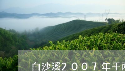 白沙溪2007年千两茶价格/2023052638402