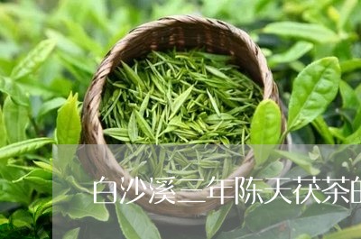 白沙溪三年陈天茯茶的原料/2023051125360