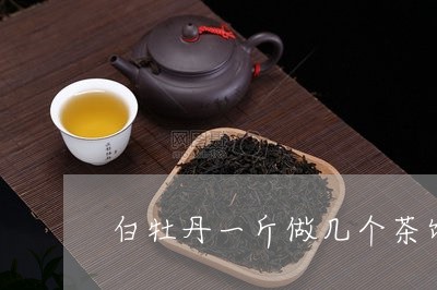 白牡丹一斤做几个茶饼/2023120951715