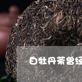 白牡丹茶曾经是贡茶吗/2023120969691