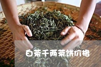 白茶千两茶饼价格/2023080242692