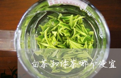 白茶和绿茶哪个便宜/2023072372816