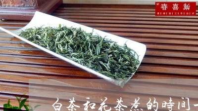 白茶和花茶煮的时间一样吗/2023110694715