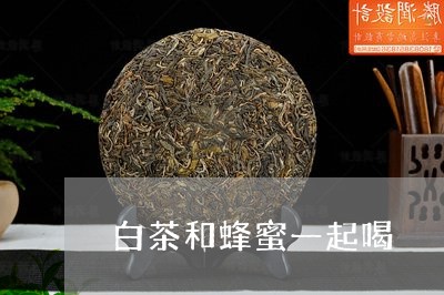 白茶和蜂蜜一起喝/2023080227169