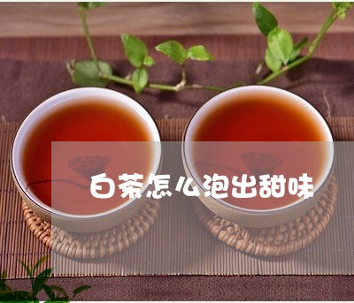 白茶怎么泡出甜味/2023080114946