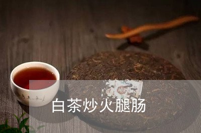 白茶炒火腿肠/2023052070703