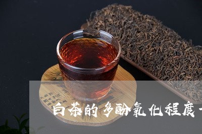 白茶的多酚氧化程度一般在/2023110742693