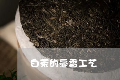 白茶的毫香工艺/2023060595038