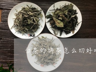 白茶的饼茶怎么切好喝又简单/2023111425481