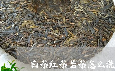 白茶红茶岩茶怎么洗/2023072460582