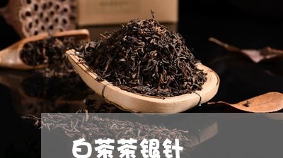 白茶茶银针/2023051095937