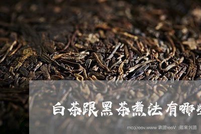 白茶跟黑茶煮法有哪些不同/2023110752926