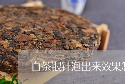 白茶银针泡出来效果怎么样/2023110763715