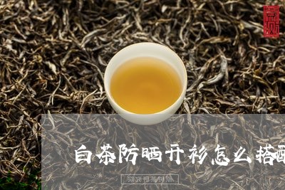 白茶防晒开衫怎么搭配/2023100781815