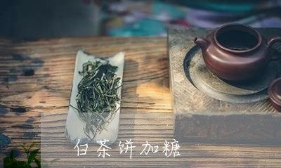 白茶饼加糖/2023051049361