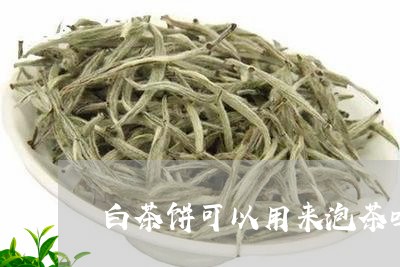 白茶饼可以用来泡茶吗/2023100782613