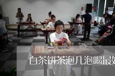 白茶饼茶泡几泡喝最好呢/2023103182716