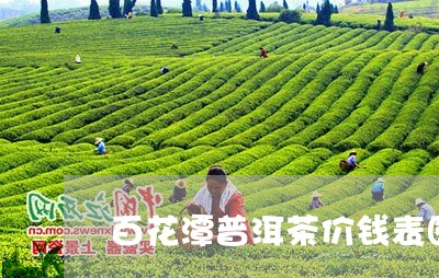 百花潭普洱茶价钱表图片/2023081440472