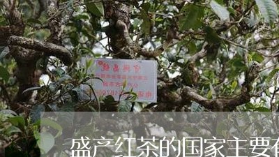 盛产红茶的国家主要有哪些/2023051178505