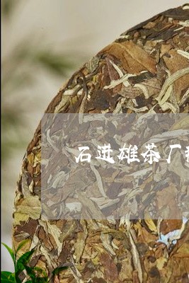 石进雄茶厂那卡古树茶/2023061099724