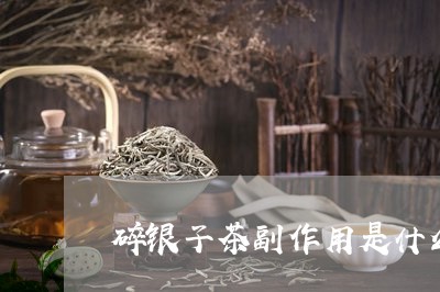 碎银子茶副作用是什么/2023060863128