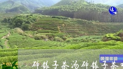 碎银子茶汤碎银子茶叶怎么冲/2023052780693