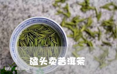 磕头卖普洱茶/2023081879813