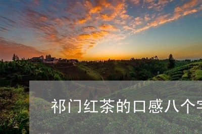 祁门红茶的口感八个字/2023071513926