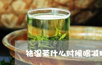 祛湿茶什么时候喝减肥/2023060839482