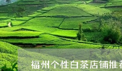 福州个性白茶店铺推荐哪家/2023042634847