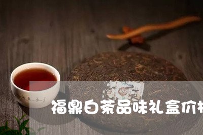 福鼎白茶品味礼盒价格多少/2023042622713