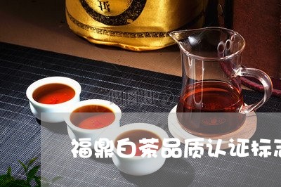 福鼎白茶品质认证标志/2023120846069