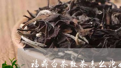 福鼎白茶散茶怎么泡好/2023120830614