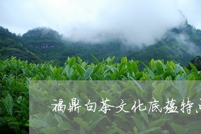 福鼎白茶文化底蕴特点分析/2023041770693